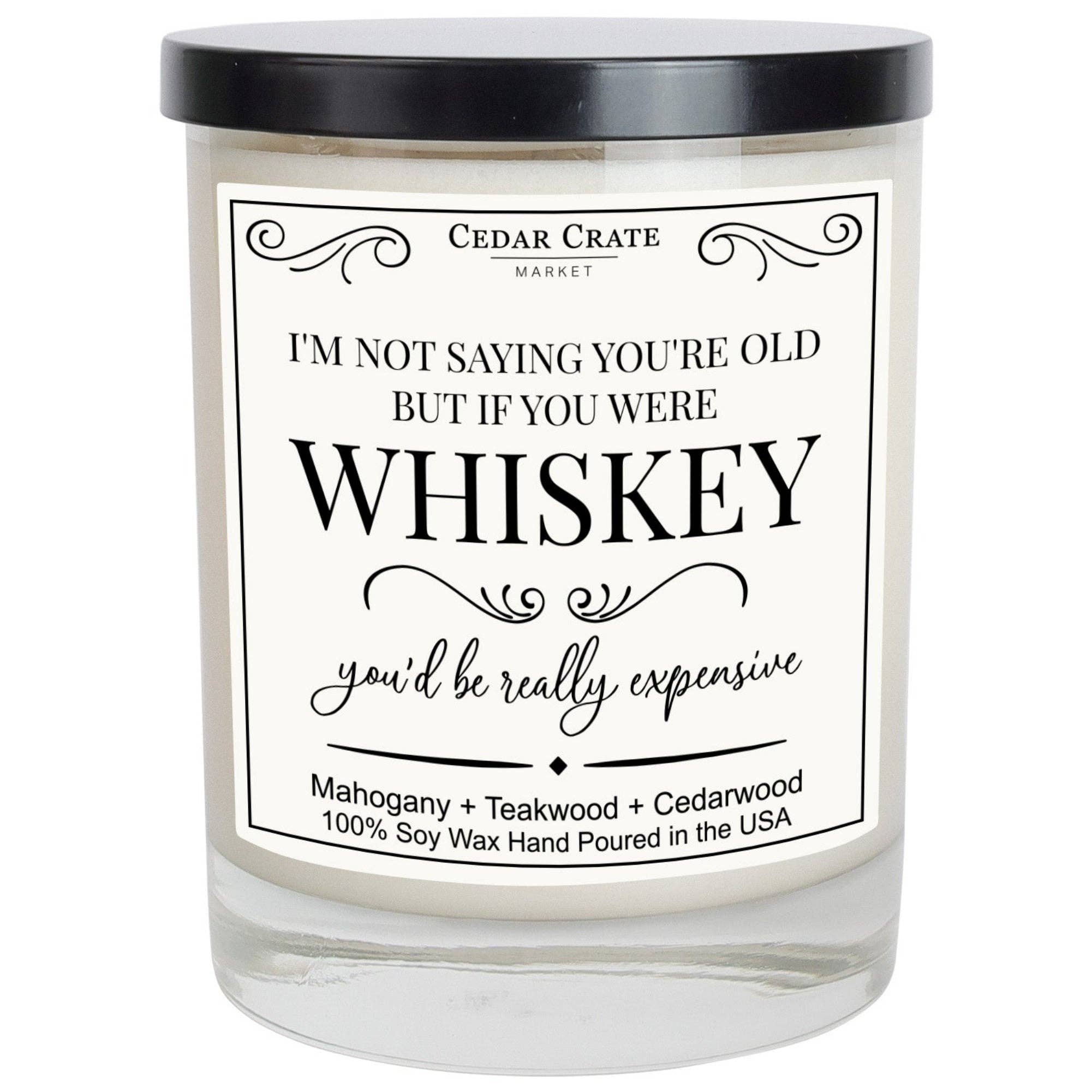 If You Were Whiskey You'd Be Really Expensive Birthday Gift