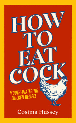 How To Eat Cock - Chicken Cookbook