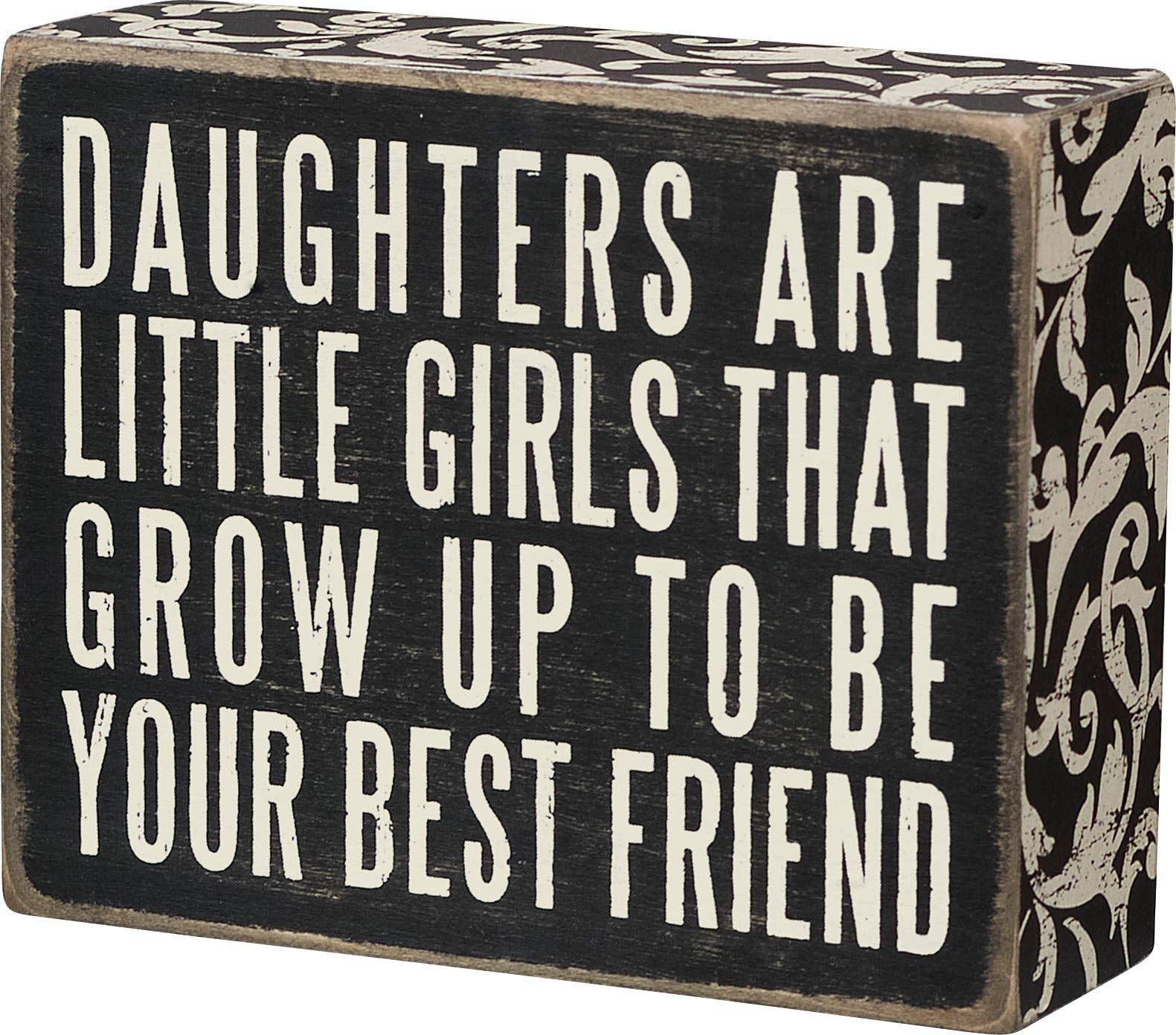 "Daughters Are The Little Girls That Grow Up To Be Your Best Friend" black and white distressed wooden box sign with floral trim by Primitives by Kathy β a heartfelt mother-daughter gift
