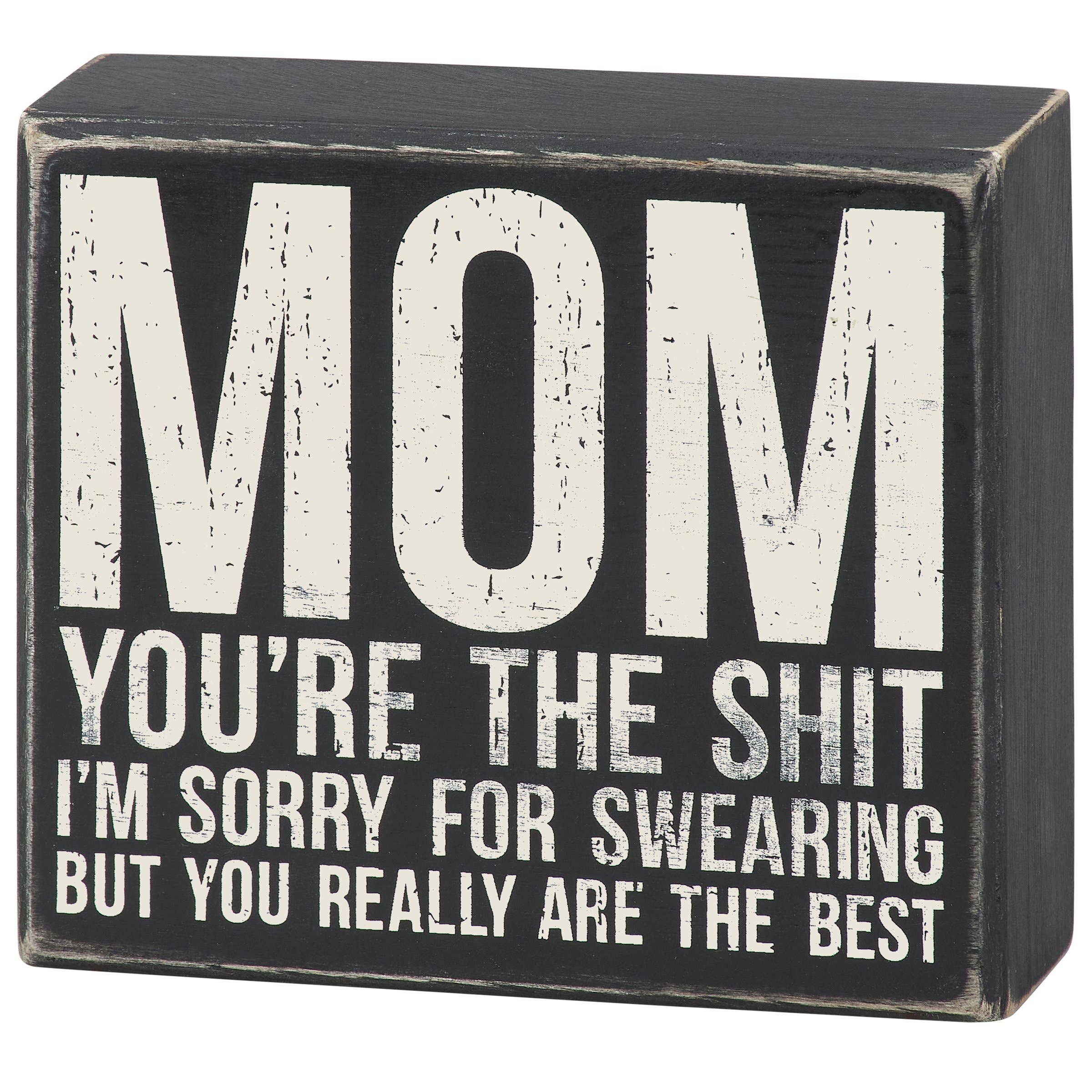 "Mom You're The Sh*t - I'm Sorry For Swearing But You Really Are The Best" black and white distressed wooden box sign by Primitives by Kathy — a