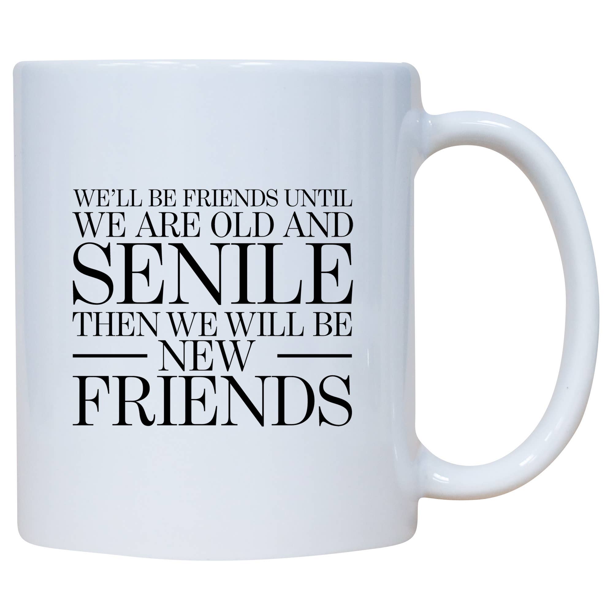 We'll Be Friends Until We Are Old And Senile Coffee Mug