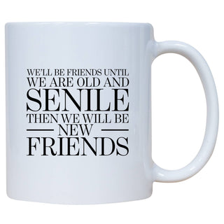 We'll Be Friends Until We Are Old And Senile Coffee Mug