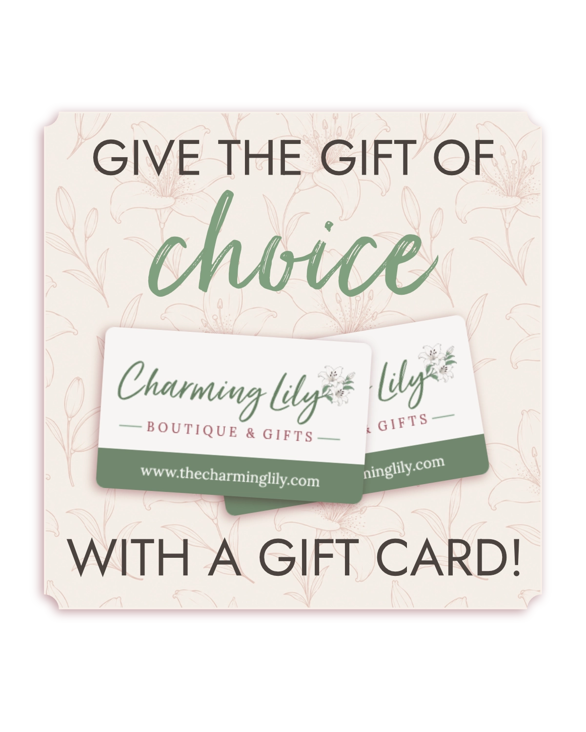 Promotional graphic for a gift card package reading 'GIVE THE GIFT OF choice WITH A GIFT CARD!' with two sample Charming Lily Boutique & Gifts gift cards shown in the center on a pale cream background with faint floral line art.
