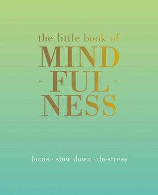 The Little Book of Mindfulness: Focus, Slow Down, De-Stress