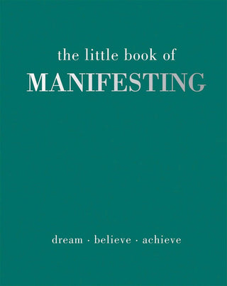 The Little Book of Manifesting: Dream, Believe, Achieve