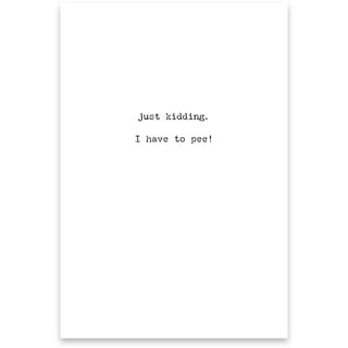 Just Kidding I Have To Pee Greeting Card
