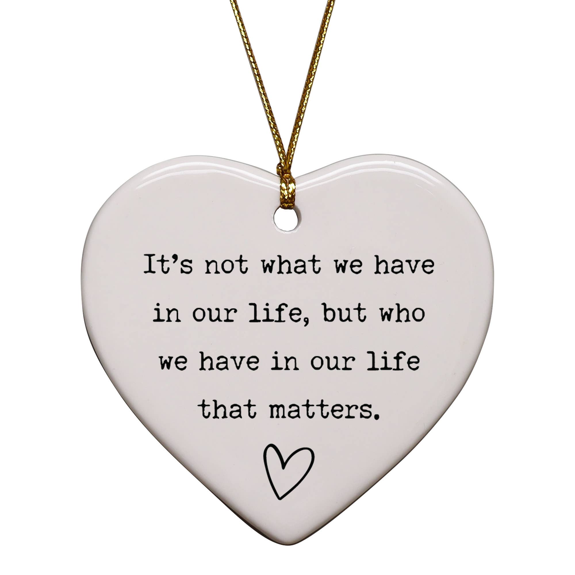 It's Not What You Have In Life But Who Heart Ornament