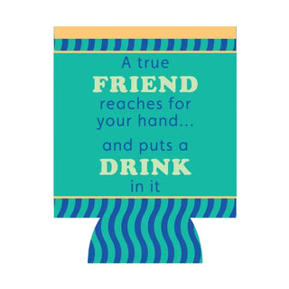 Funny teal can sleeve that says A true friend reaches for your hand and puts a drink in it.