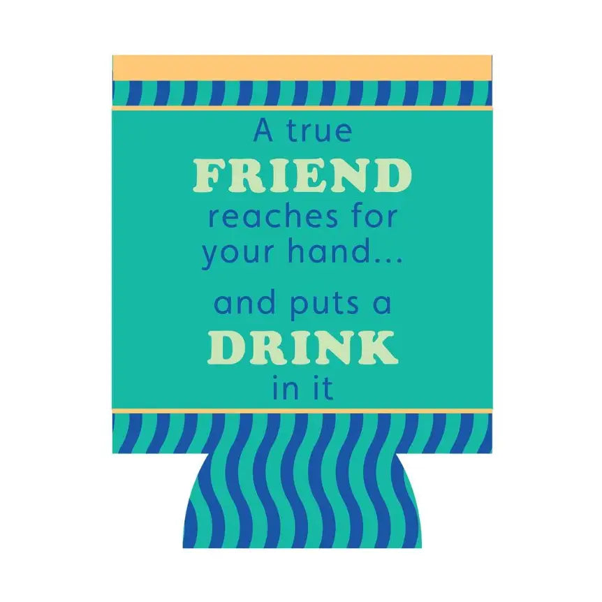 Funny teal can sleeve that says A true friend reaches for your hand and puts a drink in it.