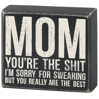 "Mom You're The Sh*t - I'm Sorry For Swearing But You Really Are The Best" black and white distressed wooden box sign by Primitives by Kathy — a
