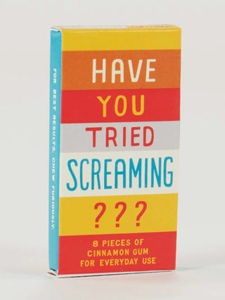 Have You Tried Screaming Gum